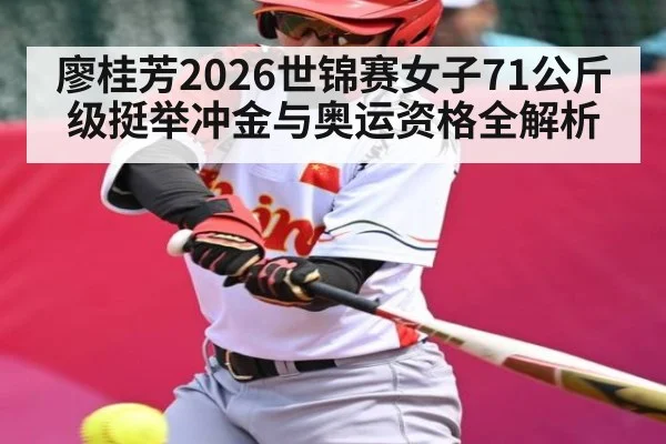 廖桂芳2026世锦赛女子71公斤级挺举冲金与奥运资格全解析